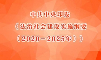 中共中央为推进法治社会建设印发《法治社会建设实施纲要（2020－2025年）》
